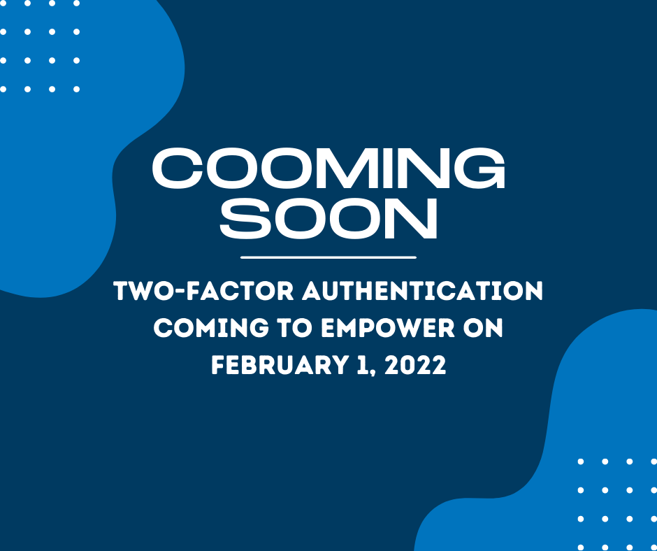 Two Factor Authentication Coming to Empower on February 1 2022